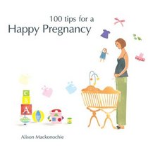 100 Tips For a Happy Pregnancy (Happy Tips Series)