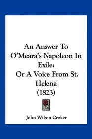 An Answer To O'Meara's Napoleon In Exile: Or A Voice From St. Helena (1823)