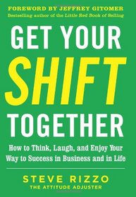 Get Your SHIFT Together: How to Think, Laugh, and Enjoy Your Way to Success in Business and in Life