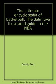 The ultimate encyclopedia of basketball: The definitive illustrated guide to the NBA