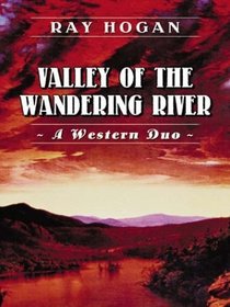 Five Star First Edition Westerns - Valley of the Wandering River: A Western Duo