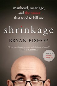 Shrinkage: Manhood, Marriage, and the Tumor That Tried to Kill Me