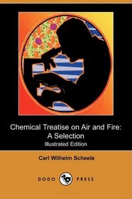 Chemical Treatise on Air and Fire: A Selection (Illustrated Edition) (Dodo Press)