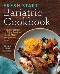 Fresh Start Bariatric Cookbook: Healthy Recipes to Enjoy Favorite Foods After Weight-Loss Surgery