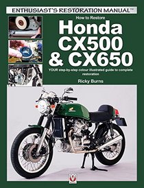 How to restore Honda CX500 & CX650: YOUR step-by-step colour illustrated guide to complete restoration (Enthusiast's Restoration Manual Series)