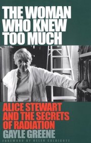 The Woman Who Knew Too Much : Alice Stewart and the Secrets of Radiation