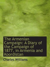 The Armenian Campaign: A Diary of the Campaign of 1877, in Armenia and Koordistan