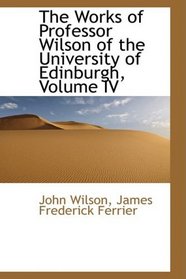 The Works of Professor Wilson of the University of Edinburgh, Volume IV
