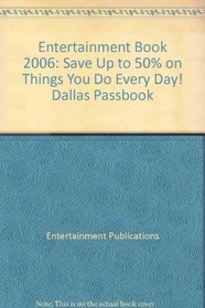 Entertainment Book 2006: Save Up to 50% on Things You Do Every Day! Dallas Passbook