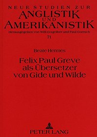 Felix Paul Greve ALS Ubersetzer Von Gide Und Wilde: Eine Untersuchung Zum Ubersetzerstil (Neue Studien Zur Anglistik Und Amerikanistik,)