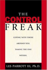 The Control Freak: Coping with Those Around You. Taming the One Within.