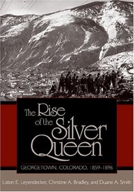 The Rise Of The Silver Queen: Georgetown, Colorado, 1859-1896 (Mining the American West Series)