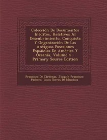 Coleccion de Documentos Ineditos, Relativos Al Descubrimiento, Conquista y Organizacion de Las Antiguas Posesiones Espanolas de America y Oceania, Vol (Spanish Edition)