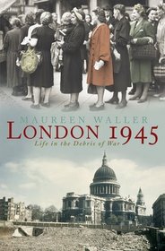 London 1945 : Life in the Debris of War