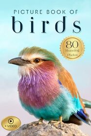 Picture Book of Birds: 80 Stunning Photos and Facts, with Video, for Dementia Patients and Seniors with Alzheimer's (Uplifting Picture Books)