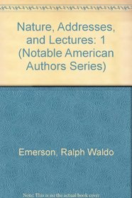 Nature, Addresses, And Lectures - Vol. 1 (Notable American Authors)