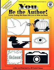 You Be the Author!: Twenty Exciting Mini Books Kids Love to Write and Read