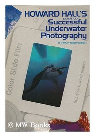 Howard Hall's Guide to Successful Underwater Photography