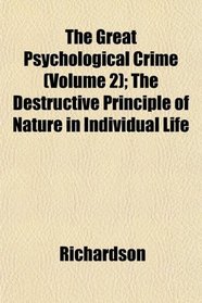 The Great Psychological Crime (Volume 2); The Destructive Principle of Nature in Individual Life