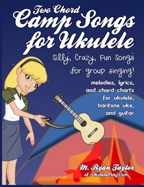Two Chord Camp Songs for Ukulele: Silly, Crazy, Fun Songs for Group Singing (Ukulele Awesome Sauce) (Volume 1)