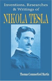 Nikola Tesla: His Inventions, Researches and Writings
