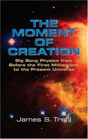 The Moment of Creation: Big Bang Physics from Before the First Millisecond to the Present Universe (Dover Science Books)
