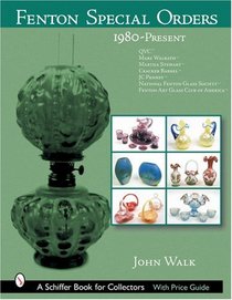 Fenton Special Orders, 1980-present: Qvc, Mary Walrath, Martha Stewart, Cracker Barrel, Jc Penney, National Fenton Glass Society And Fenton Art Glass Club ... (Schiffer Book for Collectors (Hardcover))