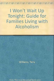 I Won't Wait Up Tonight: Guide for Families Living with Alcoholism