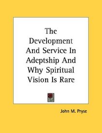 The Development And Service In Adeptship And Why Spiritual Vision Is Rare