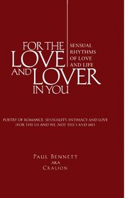 FOR THE LOVE AND LOVER IN YOU: (Sensual Rhythms of Love and Life)