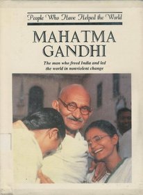 Mahatma Gandhi: The Man Who Freed India and Led the World in Nonviolent Change (People Who Have Helped the World)