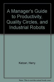A Manager's Guide to Productivity, Quality Circles and Industrial Robots