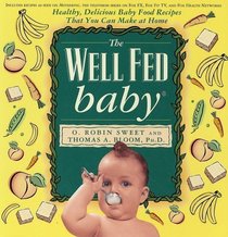 The Well Fed Baby: Healthy, Delicious Baby Food Recipes That You Can Make at Home