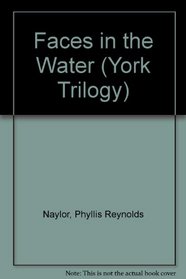 Faces in the Water (Naylor, Phyllis Reynolds. York Trilogy, Bk. 2.)