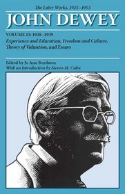 The Later Works of John Dewey, Volume 13, 1925 - 1953: 1938-1939, Experience and Education, Freedom and Culture, Theory of Valuation, and Essays (Collected Works of John Dewey)