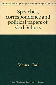 Speeches, correspondence and political papers of Carl Schurz