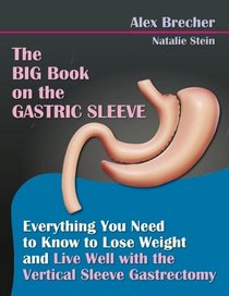 The BIG Book on the Gastric Sleeve: Everything You Need To Know To Lose Weight and Live Well with the Vertical Sleeve Gastrectomy