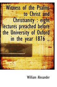 Witness of the Psalms to Christ and Christianity : eight lectures preached before the University of