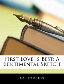 First Love Is Best: A Sentimental Sketch