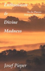 Enthusiasm and Divine Madness: On the Platonic Dialogue Phaedrus