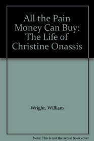 All the Pain Money Can Buy: The Life of Christine Onassis