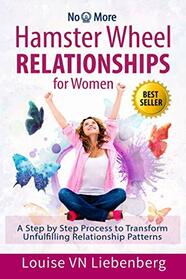 Hamster Wheel Relationships for Women: A Step by Step Process to Transform Unfulfilling Relationship Patterns