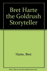 Bret Harte the Goldrush Storyteller