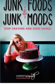 Junk Foods and Junk Moods: Stop Craving and Start Living!