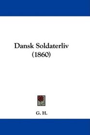Dansk Soldaterliv (1860) (Danish Edition)