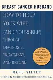 Breast Cancer Husband : How to Help Your Wife (and Yourself) during Diagnosis, Treatment and Beyond