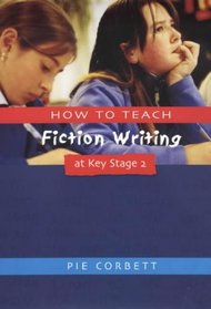 How to Teach Fiction Writing at Key Stage 2 (Writers' Workshop Series)