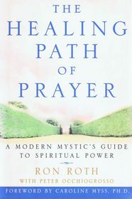 The Healing Path of Prayer : A Modern Mystic's Guide to Spiritual Power