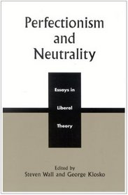 Perfectionism and Neutrality: Essays in Liberal Theory : Essays in Liberal Theory