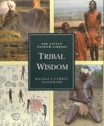 The Little Wisdom Library Tribal Wisdom: Yanomami : Masters of the Spirit World, Maasai : People of Cattle, Lardil : Keepers of the Dreamtime